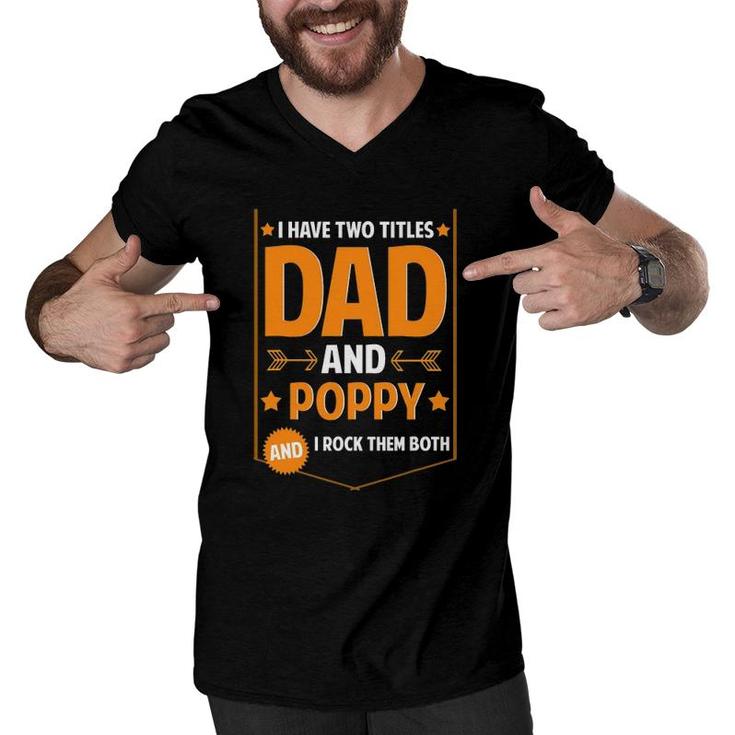 Mens I Have Two Titles Dad And Poppy Gifts Poppy Fathers Day Men V-Neck Tshirt