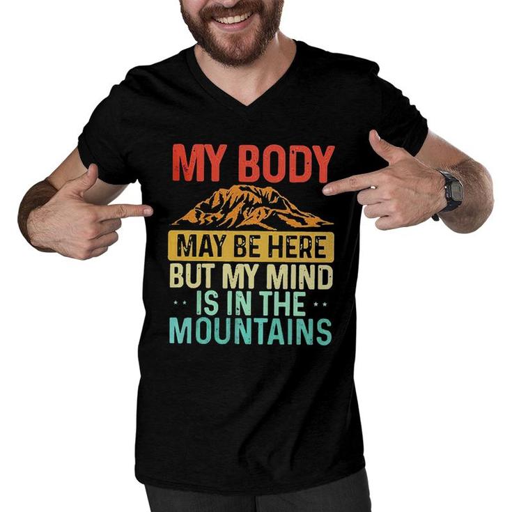 My Body May Be Here But My Mind Is In The Mountains Men V-Neck Tshirt