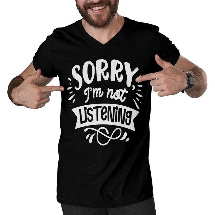 Sorry Im Not Listening White Color Sarcastic Funny Quote Men V-Neck Tshirt