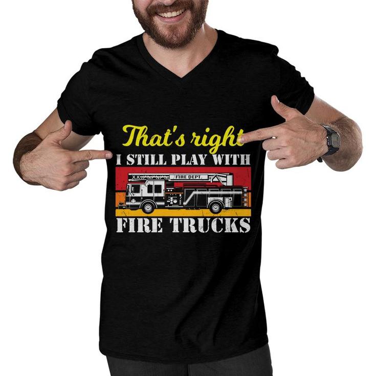 Thats Right I Still Play With Fire Trucks Firefighter Job Men V-Neck Tshirt