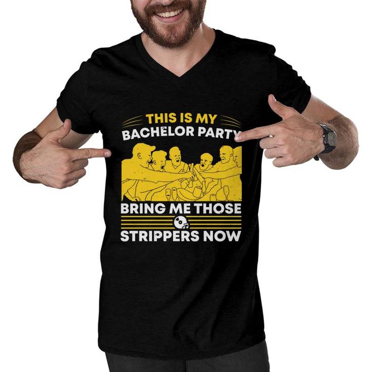 This Is My Bachelor Party Bring Me Those Strippers Now Groom Bachelor Party Men V-Neck Tshirt