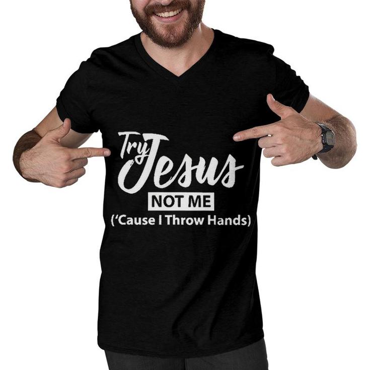 Try Jesus Not Me Cause I Throw Hands 2022 Trend Men V-Neck Tshirt