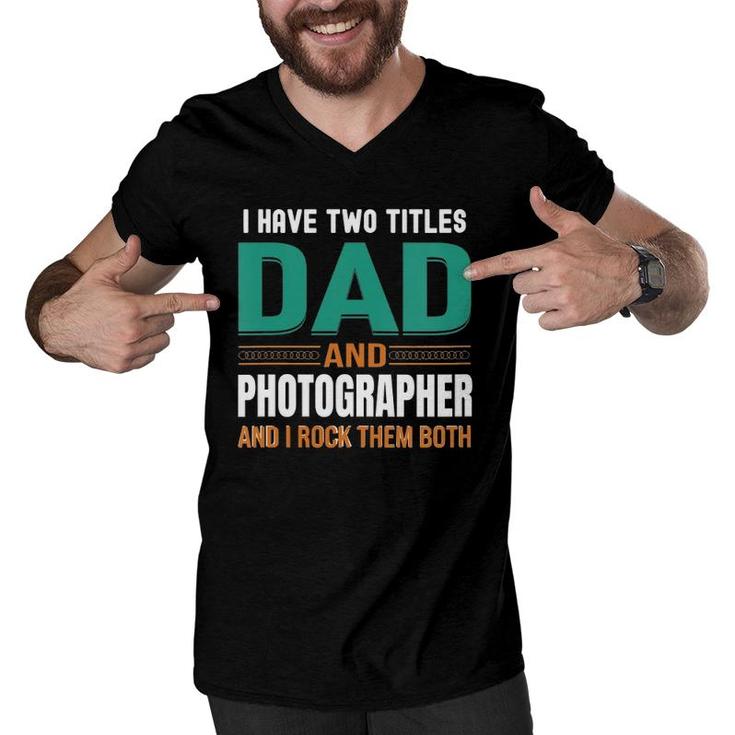 Womens Cute Fathers Gifts I Have Two Titles Dad And Photographer V Neck Men V-Neck Tshirt