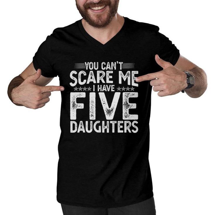 You Cant Scare Me I Have Five Daughters Funny Fathers Day Men V-Neck Tshirt
