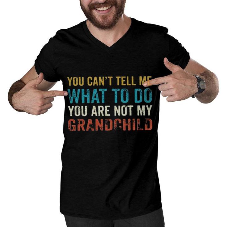 You Cant Tell Me What To Do Youre Not My Grand Child New Mode Men V-Neck Tshirt