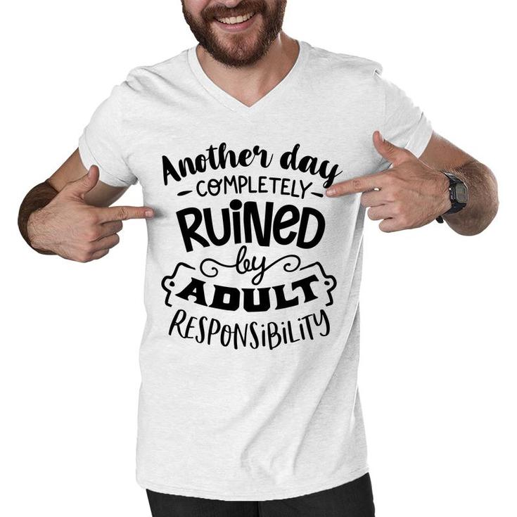 Another Day Completely Ruined By Adult Responsibility Sarcastic Funny Quote Black Color Men V-Neck Tshirt