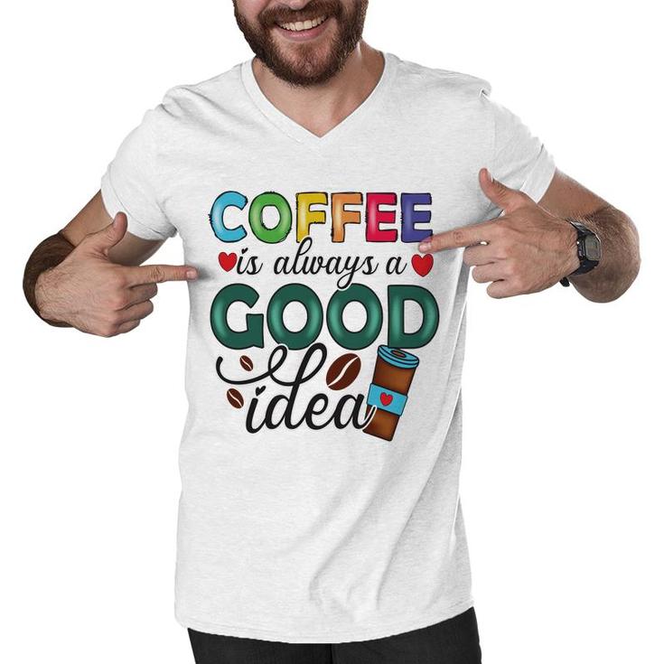 Coffee Is Always A Good Idea For Life New Men V-Neck Tshirt