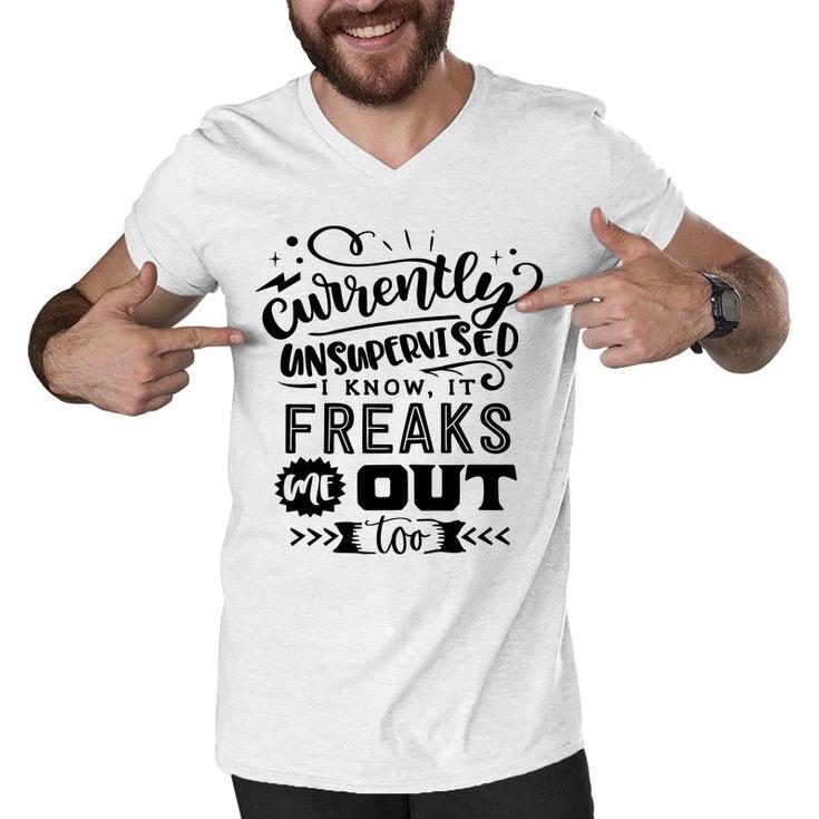 Currently Unsupervised I Know It Freaks Me Out Too Sarcastic Funny Quote Black Color Men V-Neck Tshirt