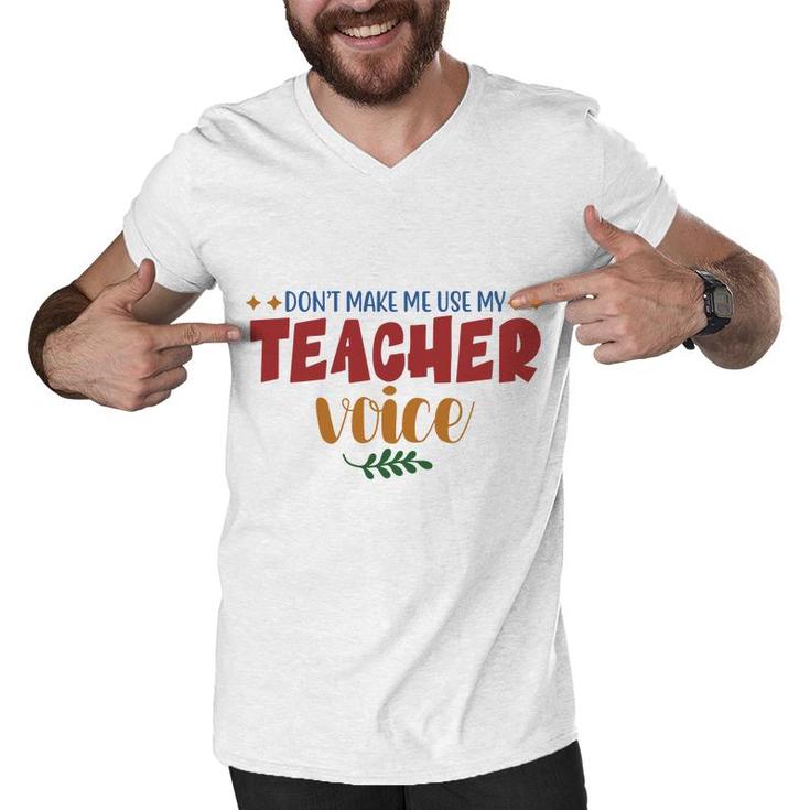 Dont Make Me Use My Teacher Voice Great Men V-Neck Tshirt