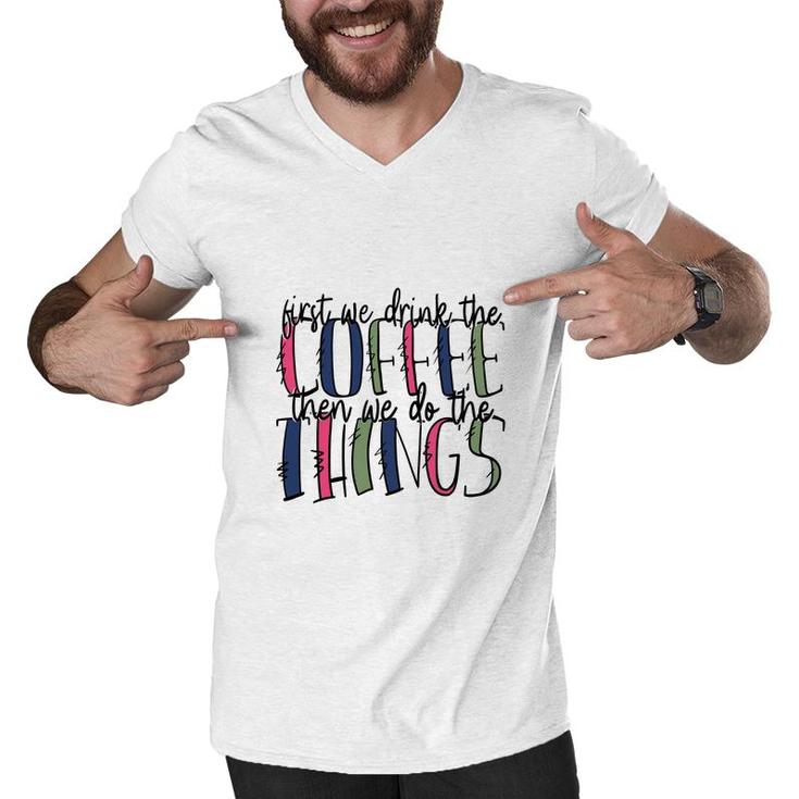 First We Drink The Coffee Then We Do The Things Coffee And Book Lover Men V-Neck Tshirt