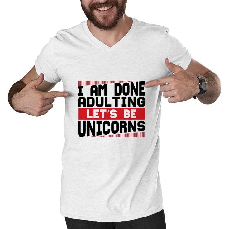 Funny I Am Done Adulting Lets Be Unicorns Unicorn Trend Men V-Neck Tshirt