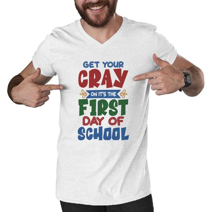 Get Your Cray On Its The First Day Of School Teacher Men V-Neck Tshirt