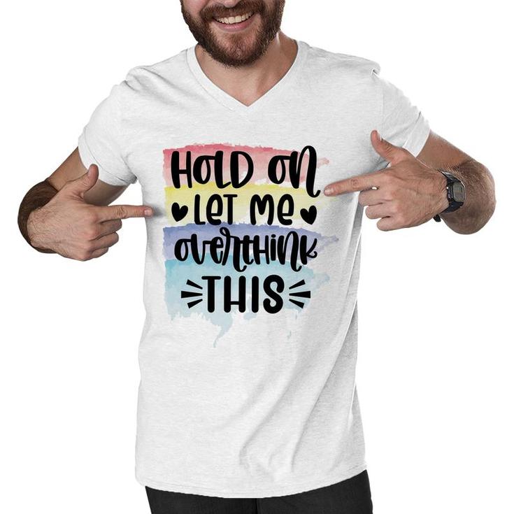 Hold On Let Me Overthink This Sarcastic Funny Quote Men V-Neck Tshirt