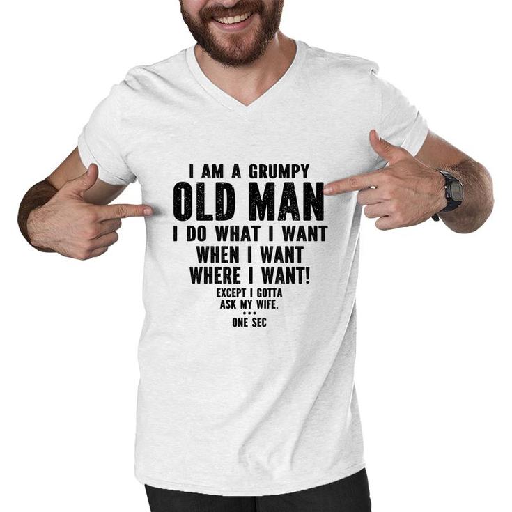 I Am A Grumpy Old Man I Do What I Want Every Time And Everywhere Except I Gotta Ask My Wife Men V-Neck Tshirt