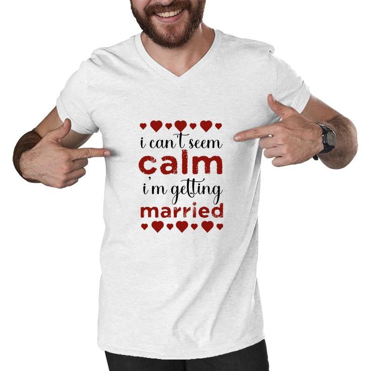 I Cant Seem Calm I Am Getting Married Red Heart Men V-Neck Tshirt