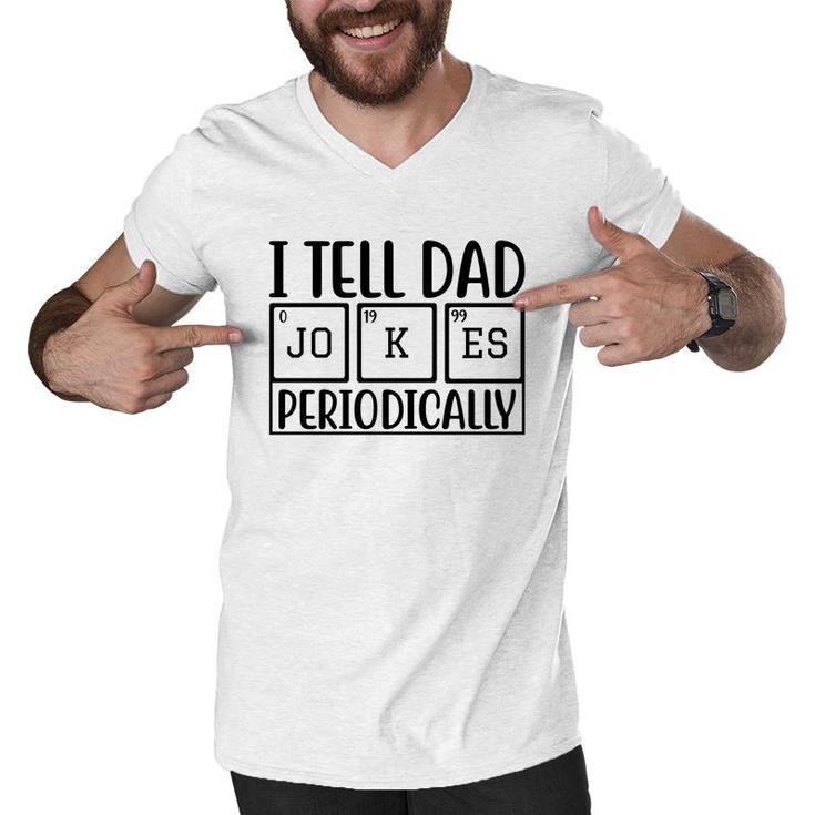 I Tell Dad Jokes Periodically Fathers Day Funny Quotes Men V-Neck Tshirt