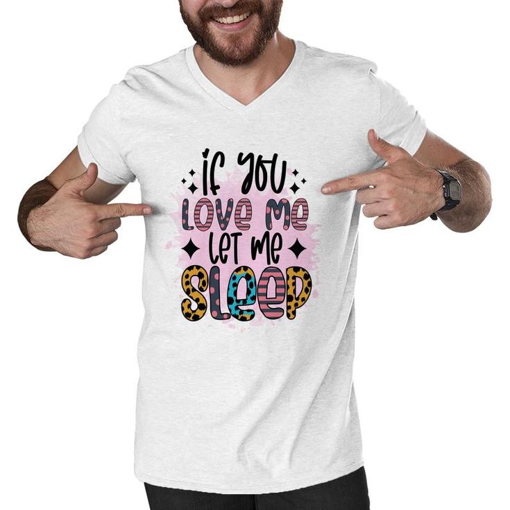 If You Love Me Let Me Sleep Sarcastic Funny Quote Men V-Neck Tshirt
