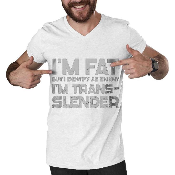 Im Fat But I Identify As Skinny Im Trans-Slender Men V-Neck Tshirt