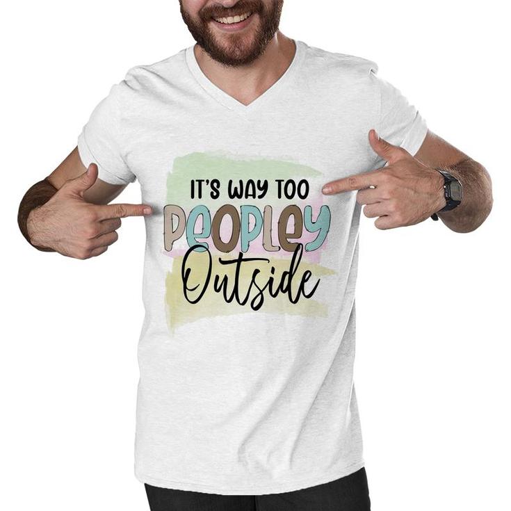 Its Way Too Peopley Outside Sarcastic Funny Quote Men V-Neck Tshirt