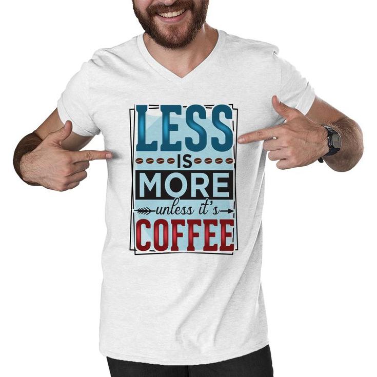 Less Is More Unless It Is Coffee Gift For Who Love Coffee New Men V-Neck Tshirt