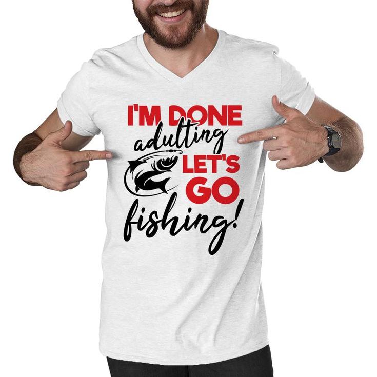 Lets Go Fishing I Am Done Adulting Fishing Lovers Gift Men V-Neck Tshirt