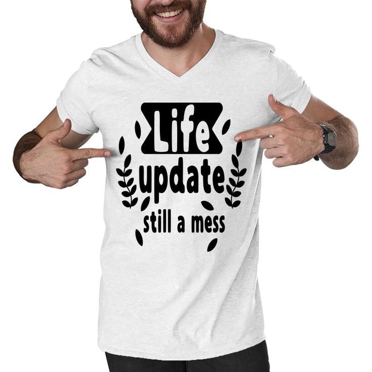 Life Update Still A Mess Sarcastic Funny Quote Men V-Neck Tshirt