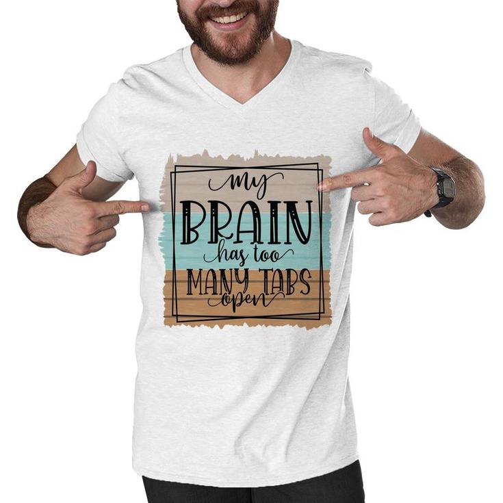 My Brain Has Too Many Tabs Open Sarcastic Funny Quote Men V-Neck Tshirt