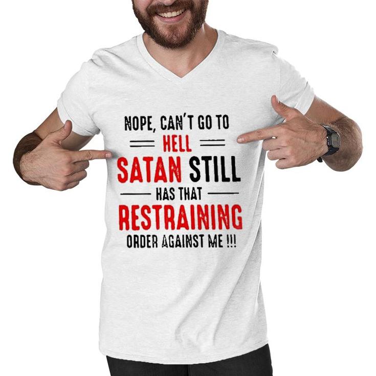 Nope Cant Go To Hell Satan Still Has That Restraining Order Against Me Design 2022 Gift Men V-Neck Tshirt