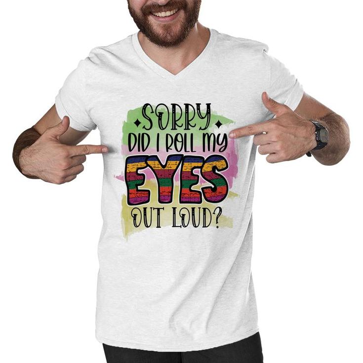 Sorry Did I Roll My Eyes Out Loud Sarcastic Funny Quote Men V-Neck Tshirt