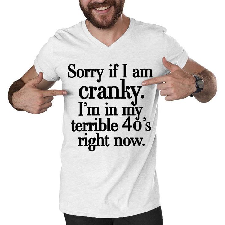 Sorry If I Am Cranky Im In My Terrible 40S Right Now Funny Men V-Neck Tshirt