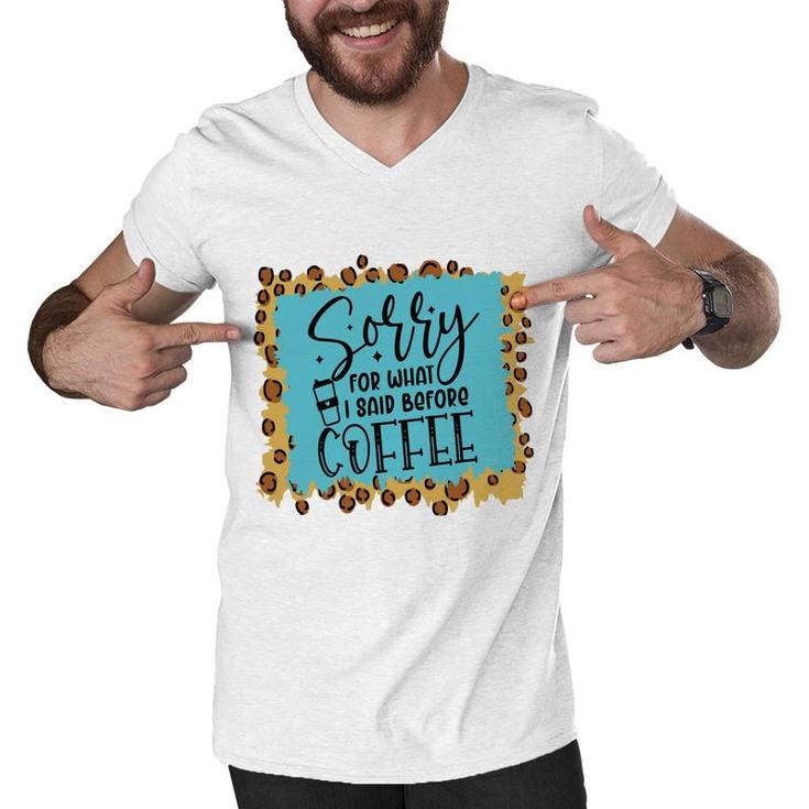 Sory For What I Said Before Coffee Sarcastic Funny Quote Men V-Neck Tshirt