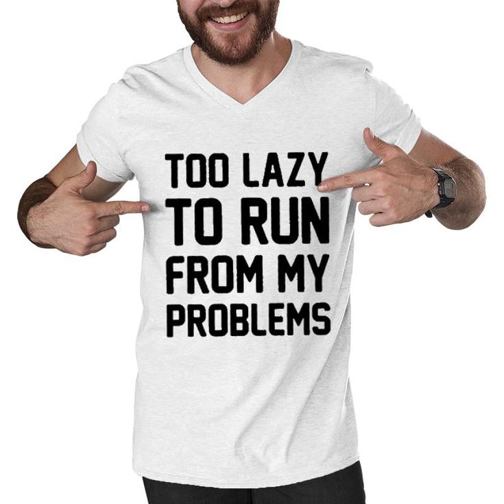 Too Lazy To Run From My Problems New 2022 Trend Men V-Neck Tshirt