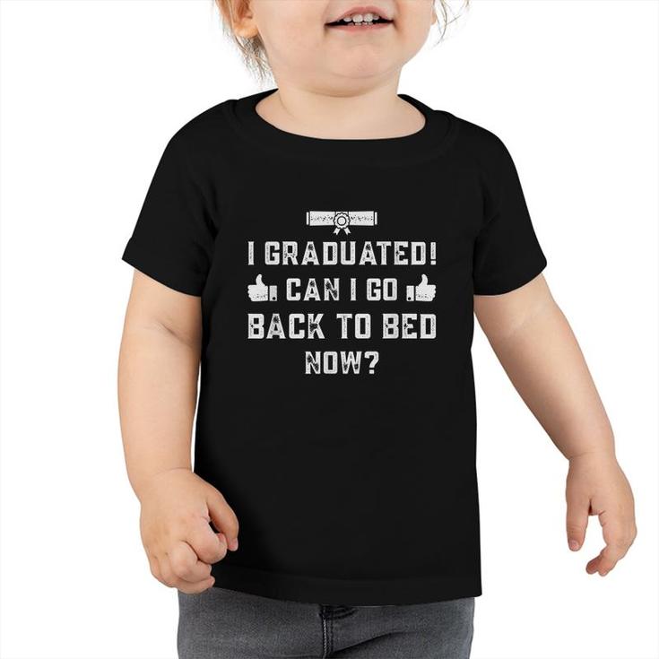 Graduation 2022 Funny I Graduated Can I Go Back To Bed Now  Toddler Tshirt