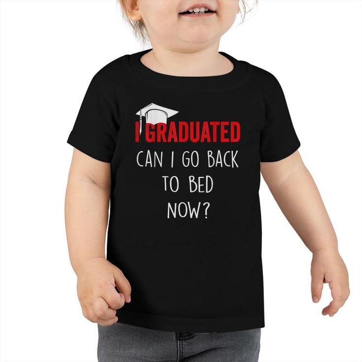 I Graduated Can I Go Back To Bed Now Funny Graduation  Toddler Tshirt