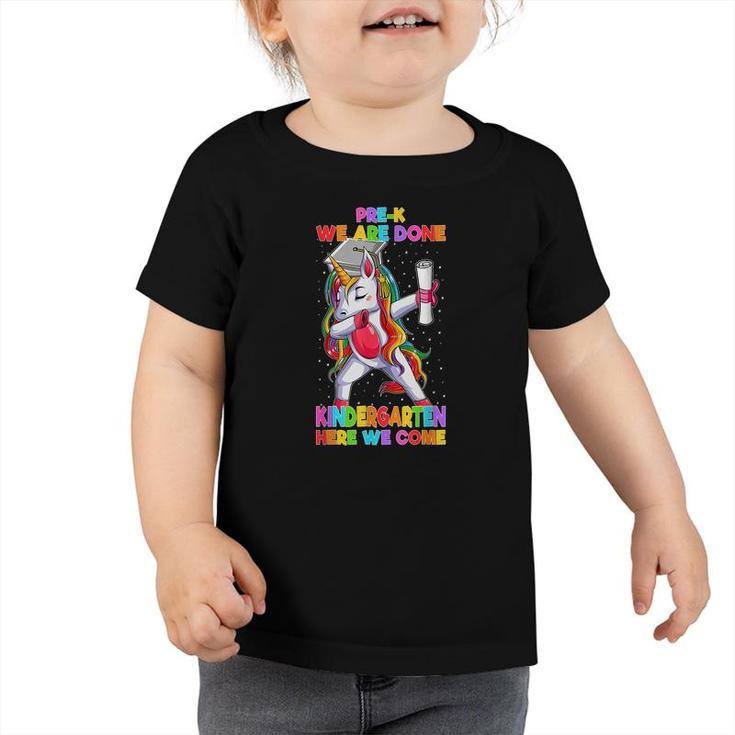 Pre-K We Are Done Kindergarten Here We Come Unicorn Kids  Toddler Tshirt