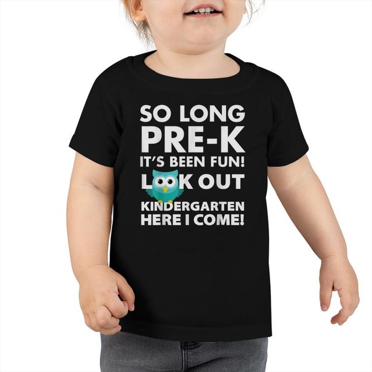 So Long Prek Its Been Fun Look Out Kindergarten Here I Come  Toddler Tshirt