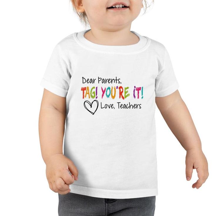 Dear Parents Tag Youre It Love Teachers First Day Of School  Toddler Tshirt