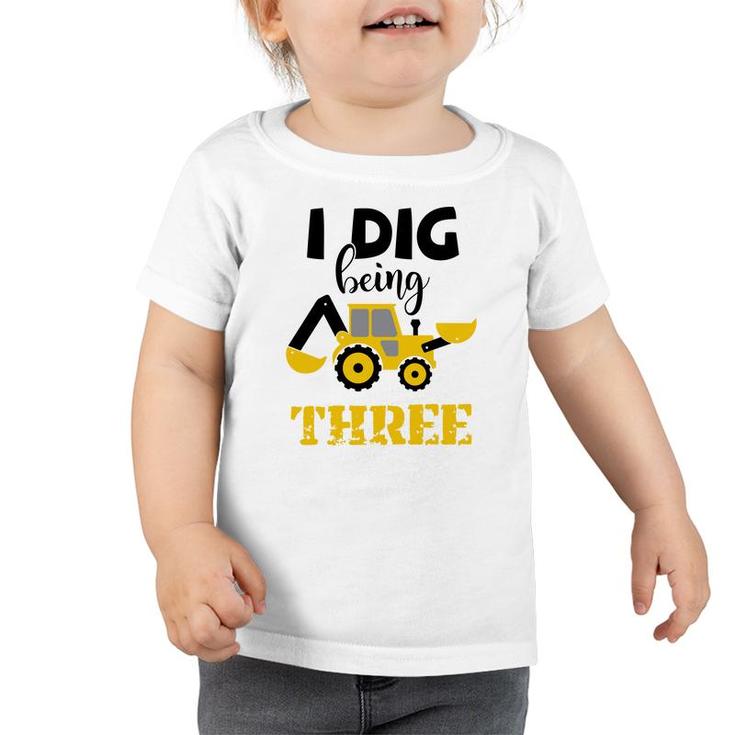I Dig Being Three And I Was Given A Crane For My 3Rd Birthday Toddler Tshirt