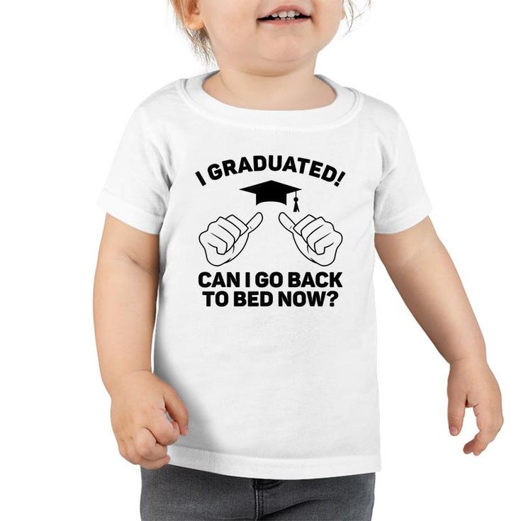 I Graduated Can I Go Back To Bed Now Funny Class Graduation  Toddler Tshirt