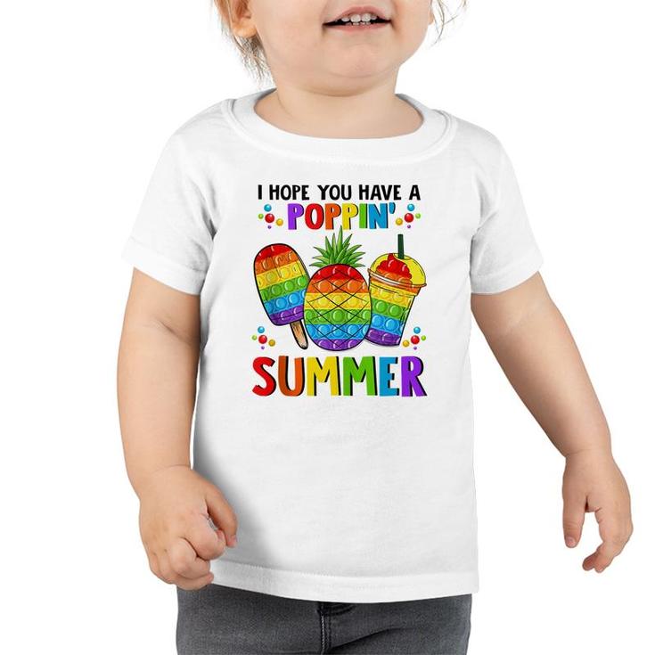 I Hope You Have A Poppin Summer Pop It Last Day Of School  Toddler Tshirt