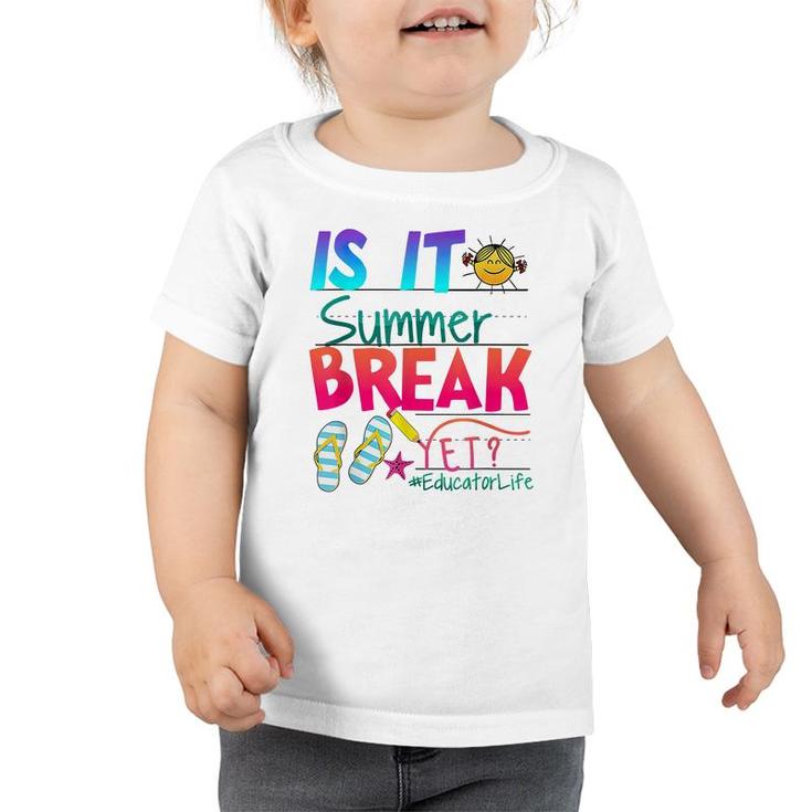 Is It Summer Break Yet Educator Life Teacher Kids Graduation  Toddler Tshirt