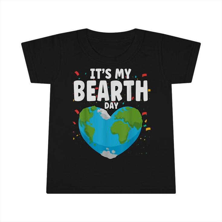Its My Bearth Day Earth Birthday Anniversary Save Planet  Infant Tshirt