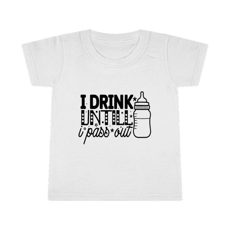 I Drink Untill I Pass Out Idea Gift For Baby Infant Tshirt