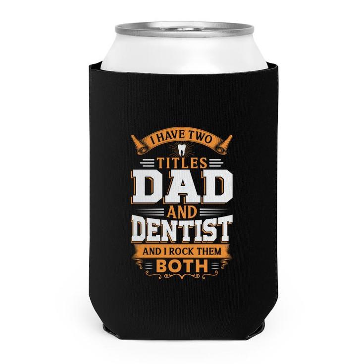 I Have Two Titles Dad And Dentist And I Rock Them Both Orange Can Cooler