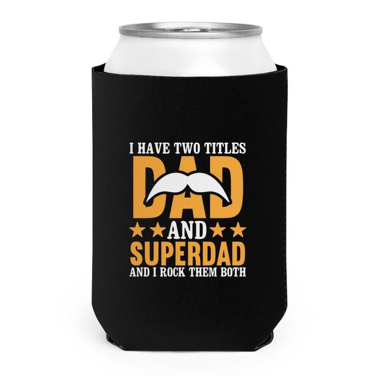 I Have Two Titles Dad And Superdad And I Rock Them Both Fathers Day Can Cooler