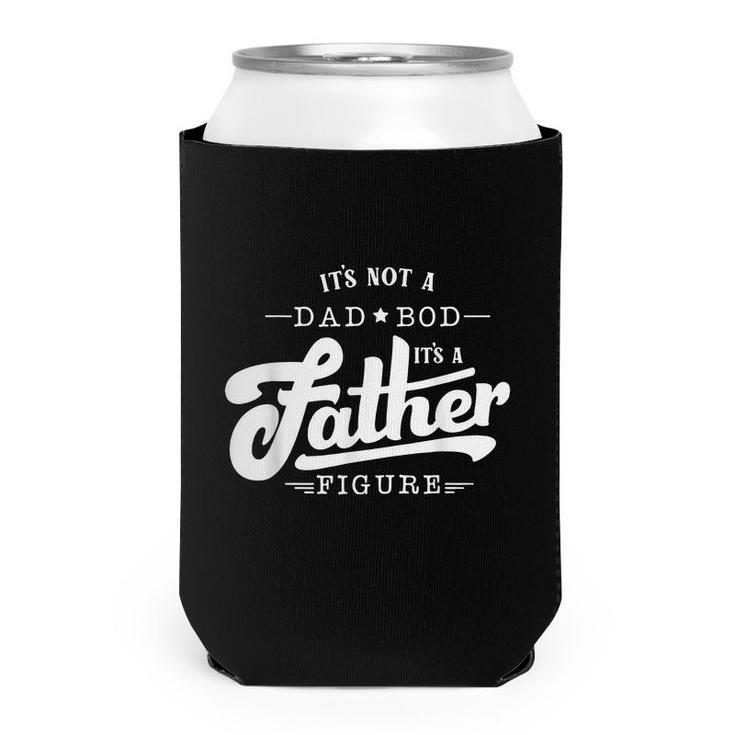 Mens Its Not A Dad Bod Its A Father Figure Funny Father Gift  Can Cooler