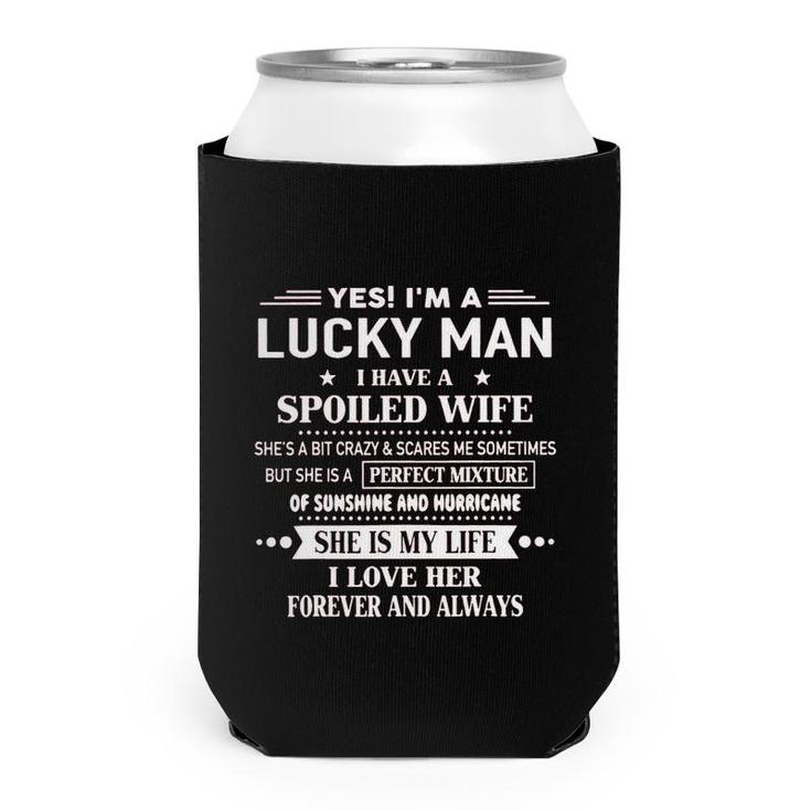 Yes Im A Lucky Man I Have A Spoiled Wife Perfect Mixture I Love Her Forever And Always Can Cooler