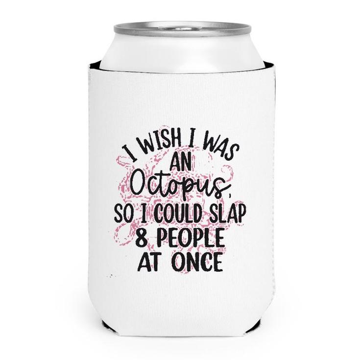 I Wish I Was An Octopus So I Could Slap 8 People At Once Can Cooler