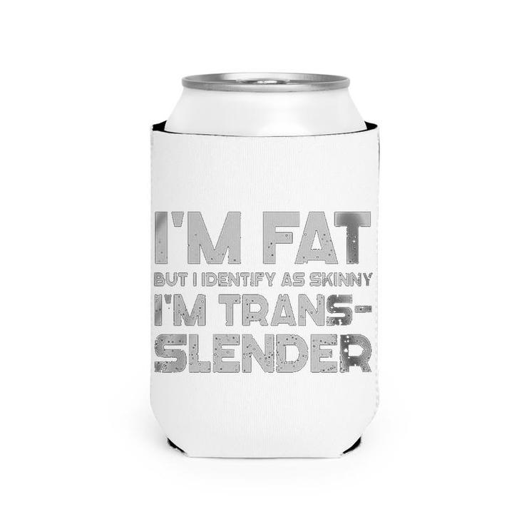 Im Fat But I Identify As Skinny Im Trans-Slender Can Cooler