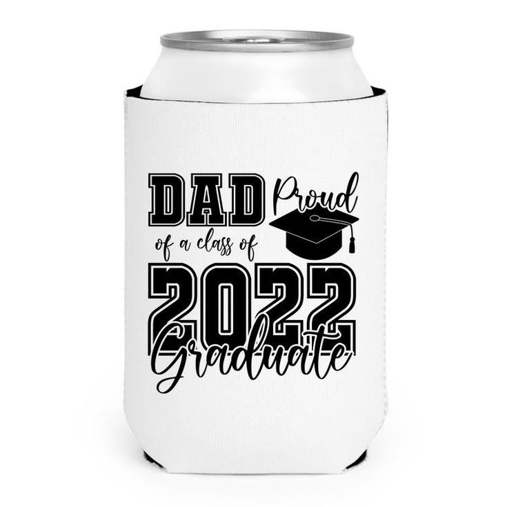 Proud Dad Class Of 2022 Graduate Black Hat Father  Can Cooler